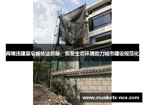 两幢违建豪宅被依法拆除，恢复生态环境助力城市建设规范化